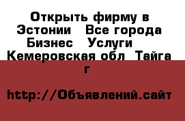 Открыть фирму в Эстонии - Все города Бизнес » Услуги   . Кемеровская обл.,Тайга г.